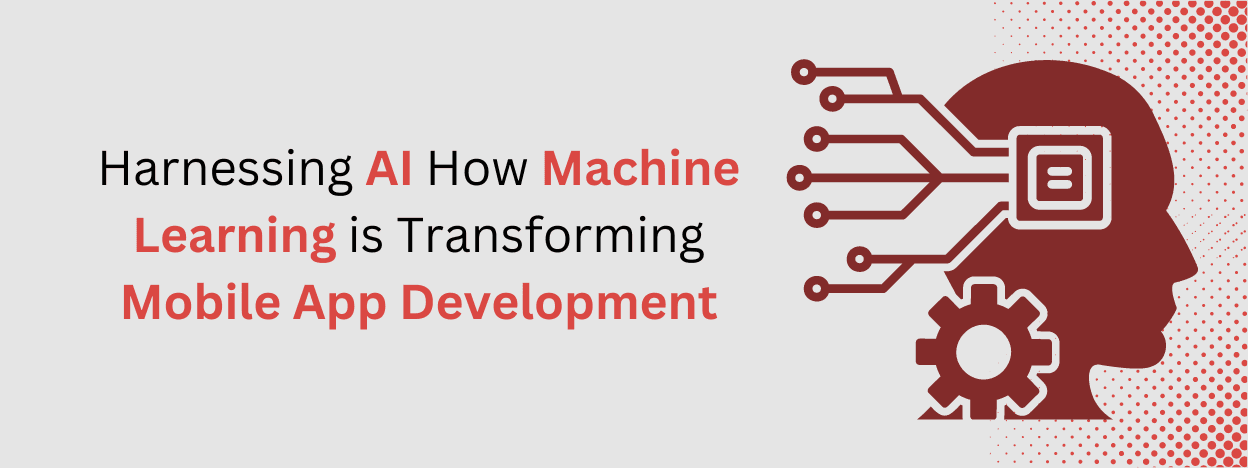 Harnessing AI: How Machine Learning is Transforming Mobile App Development