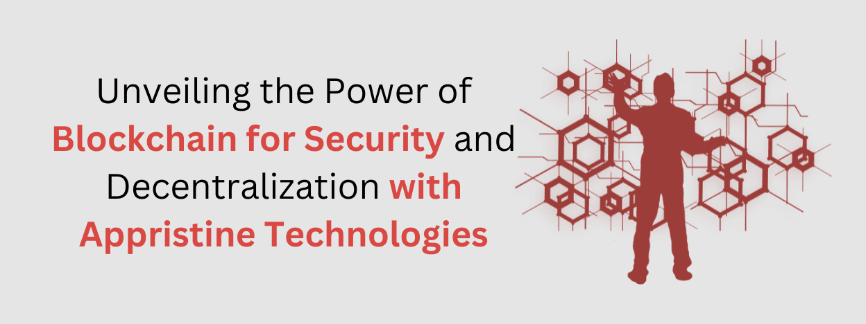 Unveiling the Power of Blockchain for Security and Decentralization with Appristine Technologies