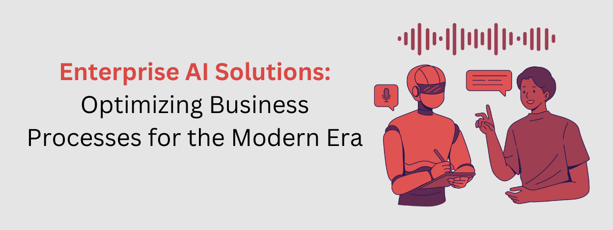 Enterprise AI Solutions: Optimizing Business Processes for the Modern Era