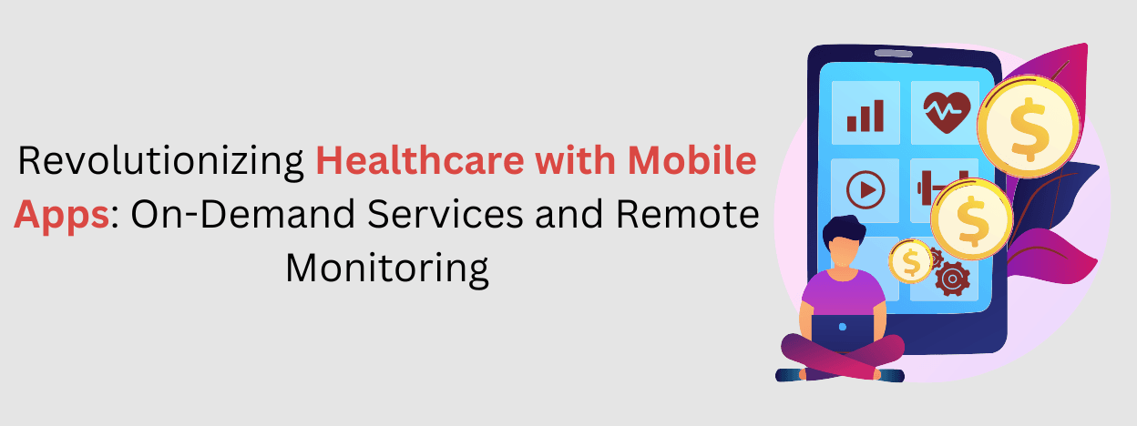 Revolutionizing Healthcare with Mobile Apps: On-Demand Services and Remote Monitoring