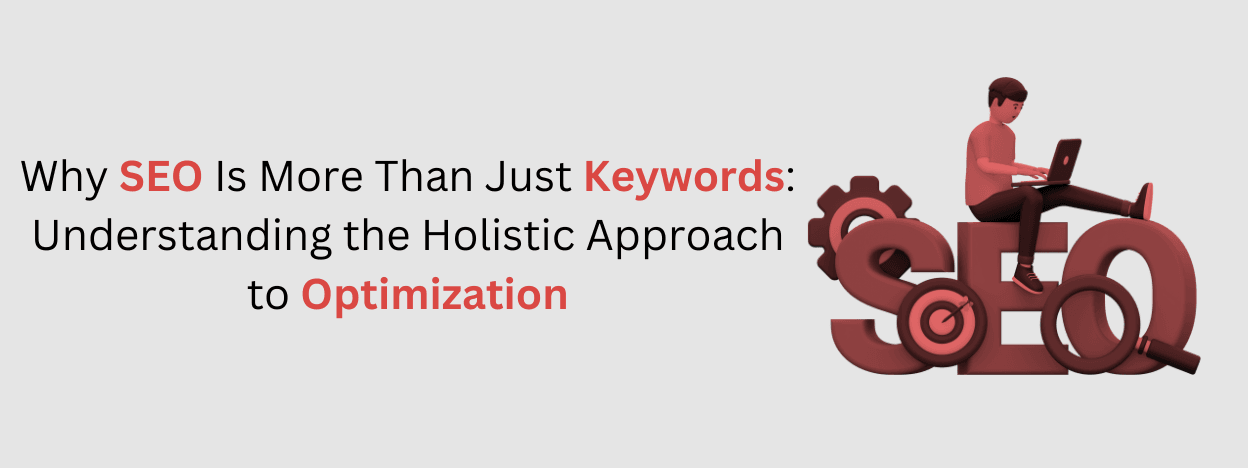 Why SEO Is More Than Just Keywords: Understanding the Holistic Approach to Optimization