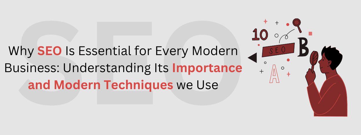 Why SEO Is Essential for Every Modern Business: Understanding Its Importance and Modern Techniques We Use